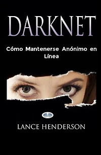 Darknet: Cómo Mantenerse Anónimo En Línea