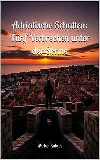 Adriatische Schatten: Fünf Verbrechen unter der Sonne: Kroatien Krimis: 5 Krimi Kurzgeschichten