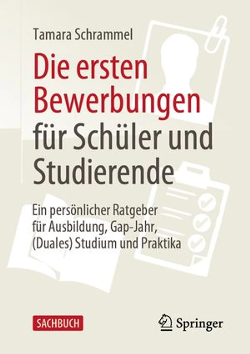 Die ersten Bewerbungen für Schüler und Studierende: Ein persönlicher Ratgeber Ausbildung, Gap-Jahr, (Duales) Studium Praktika