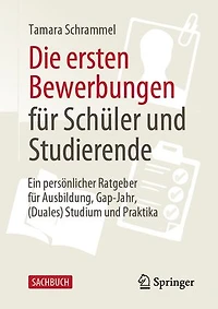 Die ersten Bewerbungen für Schüler und Studierende: Ein persönlicher Ratgeber Ausbildung, Gap-Jahr, (Duales) Studium Praktika