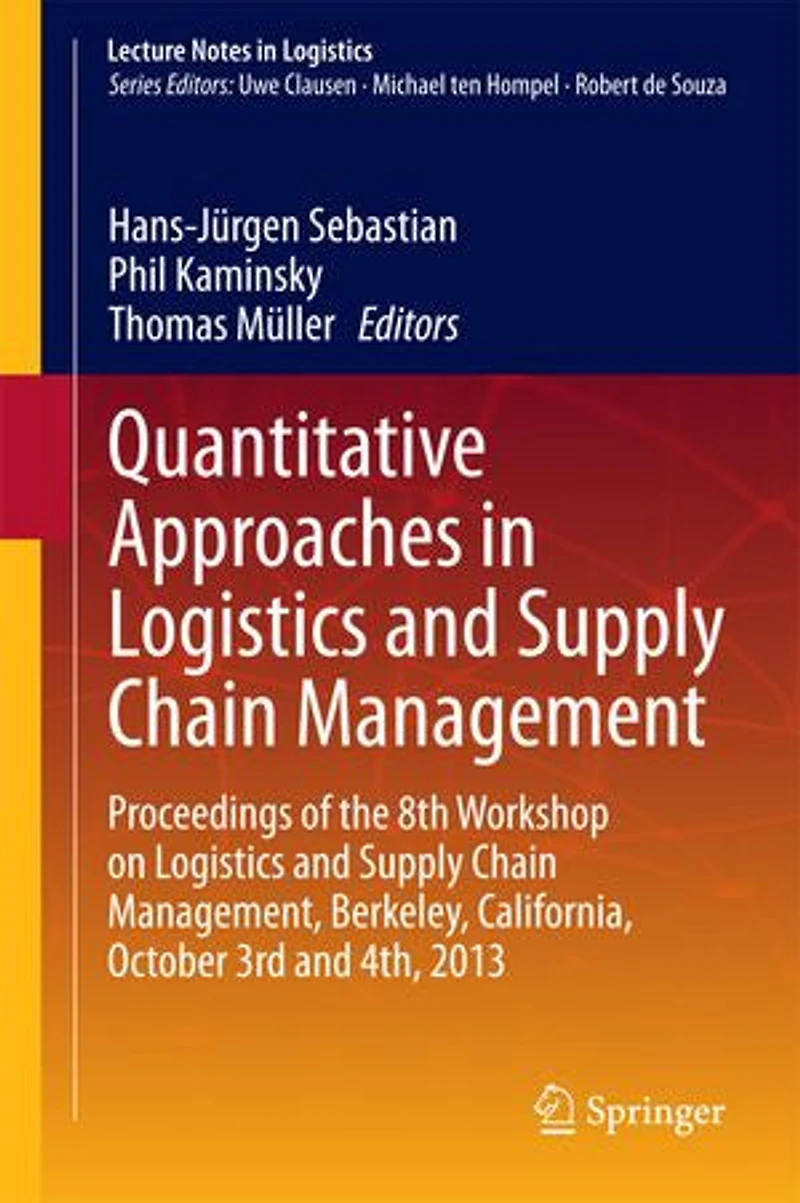 Quantitative Approaches Logistics and Supply Chain Management: Proceedings of the 8th Workshop on Management, Berkeley, California, October 3rd 4th, 2013
