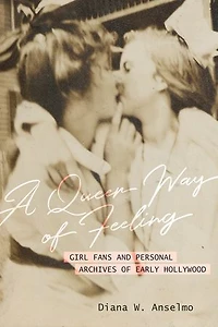 A Queer Way of Feeling: Girl Fans and Personal Archives Early Hollywood