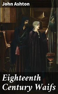 Eighteenth Century Waifs: Enriched edition. Exploring the Forgotten Lives of 18th Century Abandoned Youth