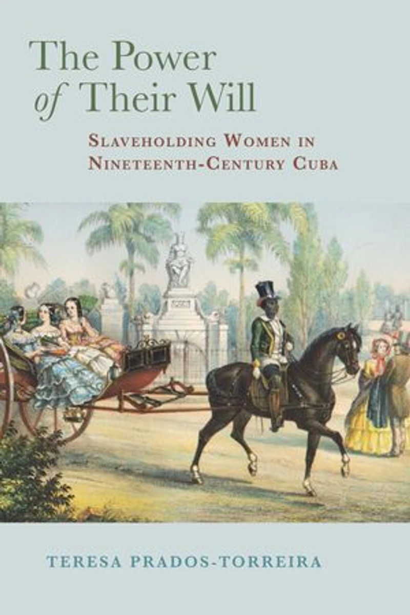 The Power of Their Will: Slaveholding Women Nineteenth-Century Cuba
