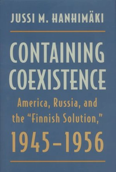 Containing Coexistence: America, Russia, and the "Finnish Solution," 1945-1956