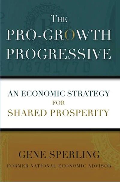 The Pro-Growth Progressive: An Economic Strategy for Shared Prosperity