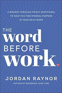 The Word Before Work: A Monday-through-friday Devotional To Help You Find Eternal Purpose Your Daily Work