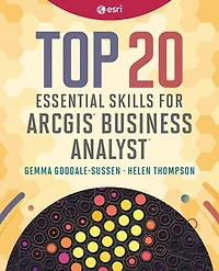 Top 20 Essential Skills for ArcGIS Business Analyst