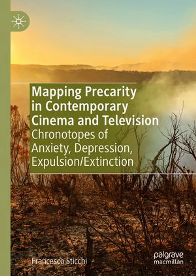 Mapping Precarity Contemporary Cinema and Television: Chronotopes of Anxiety, Depression, Expulsion/Extinction