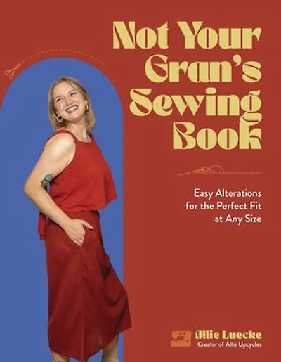 Not Your Gran's Sewing Book: Easy Alterations for the Perfect Fit at Any