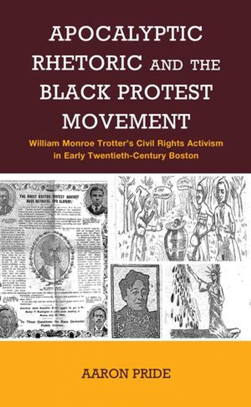 Apocalyptic Rhetoric and the Black Protest Movement: William Monroe Trotter's Civil Rights Activism Early Twentieth-Century Boston