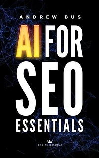 AI for SEO Essentials: A Comprehensive Guide to Leveraging Artificial Intelligence for Enhanced Search Engine Optimization, Content Creation, and Digital Marketing Success