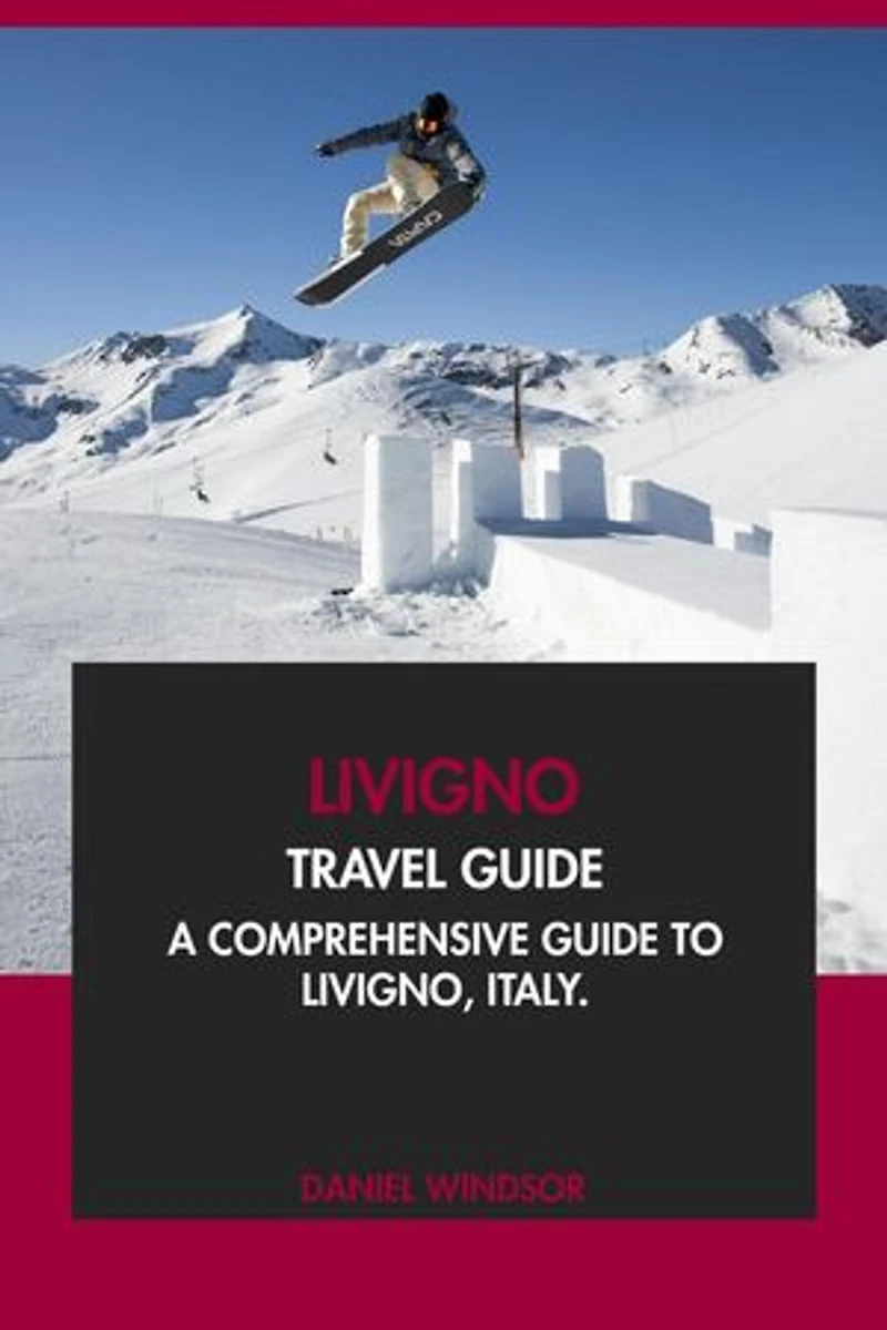 Livigno Travel Guide: A Comprehensive Guide to Livigno, Italy