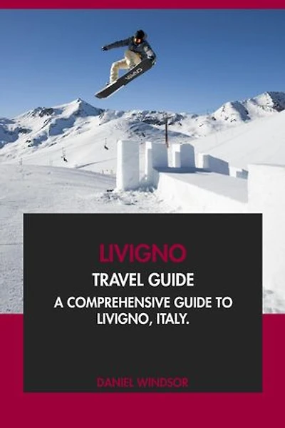 Livigno Travel Guide: A Comprehensive Guide to Livigno, Italy