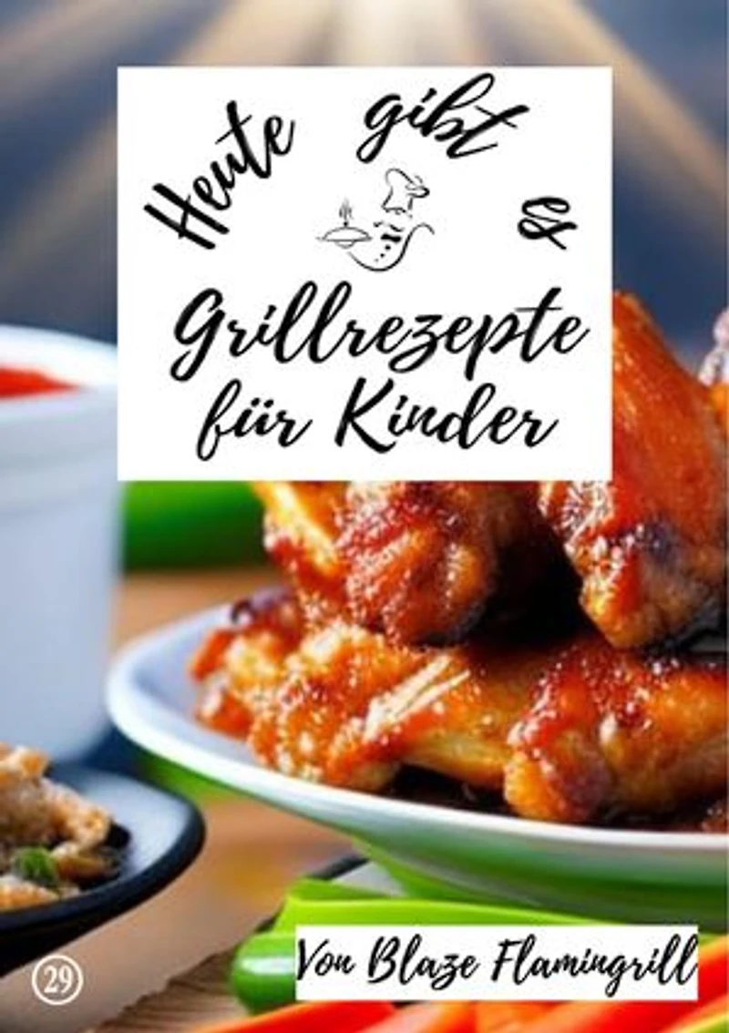 Heute gibt es - Grillrezepte für Kinder: 20 tolle Grillrezepte für Kinder
