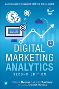 Digital Marketing Analytics: Making Sense Of Consumer Data A World