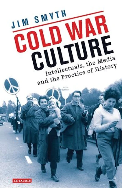 Cold War Culture: Intellectuals, The Media And Practice Of History