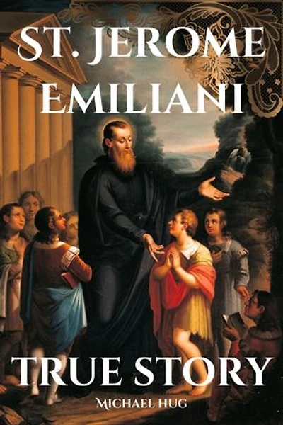 St. Jerome Emiliani true story: The True story St. Jerome Emiliani a Catholic novena prayer book for 9 days devotion and biography