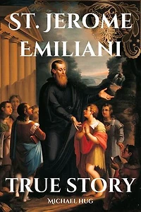 St. Jerome Emiliani true story: The True story St. Jerome Emiliani a Catholic novena prayer book for 9 days devotion and biography