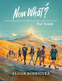 Now What? Discovering God's Love, Growing in Faith, and Living for Jesus