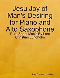 Jesu Joy of Man's Desiring for Piano and Alto Saxophone - Pure Sheet Music By Lars Christian Lundholm