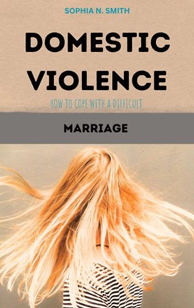 DOMESTIC VIOLENCE: HOW TO COPE WITH A DIFFICULT MARRIAGE