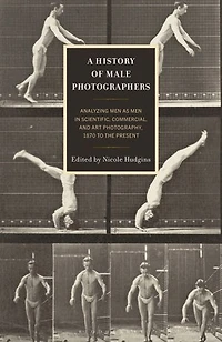 A History of Male Photographers: Analyzing Men as Scientific, Commercial, and Art Photography, 1870 to the Presen: Present