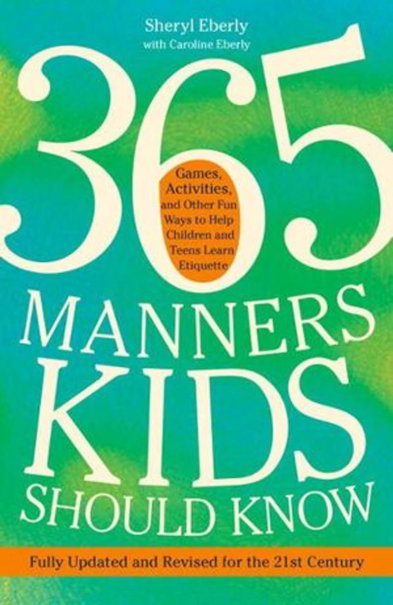 365 Manners Kids Should Know: Games, Activities, And Other Fun Ways To Help Children Teens Learn Etiquette