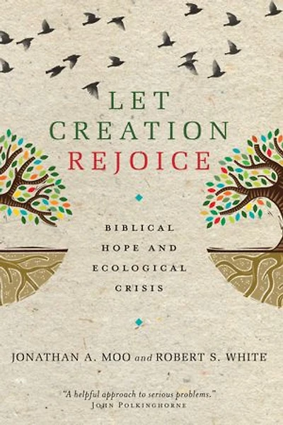 LET CREATION REJOICE: Biblical Hope and Ecological Crisis