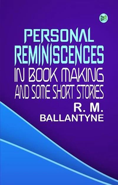 Personal Reminiscences in Book Making, and Some Short Stories
