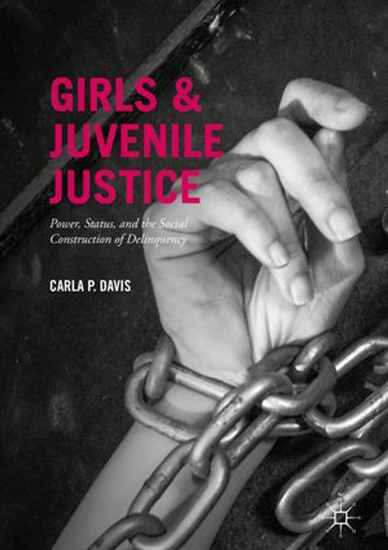 Girls and Juvenile Justice: Power, Status, the Social Construction of Delinquency