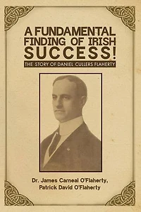 A Fundamental Finding of Irish Success!: The Story Of Daniel Cullers Flaherty