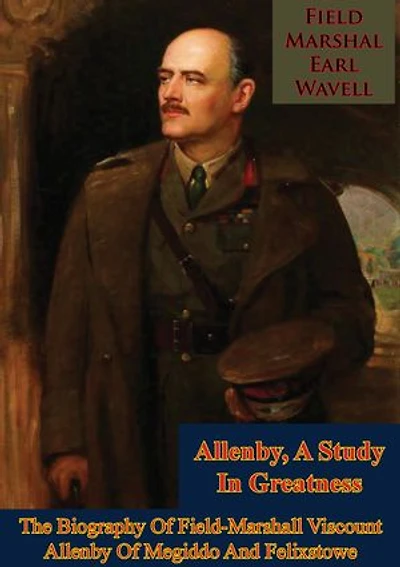 Allenby, A Study In Greatness: The Biography Of Field-Marshall Viscount Allenby Of Megiddo And Felixstowe