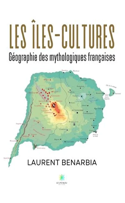 Les îles-cultures : Géographie des mythologiques françaises: françaises