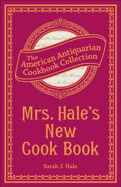 Mrs. Hale's New Cook Book: A Practical System for Private Families in Town and Country