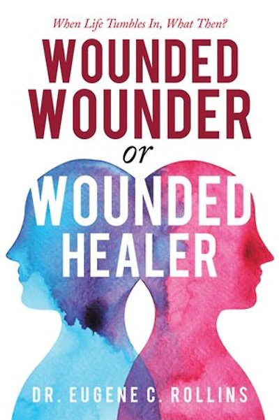 Wounded Wounder or Healer: When Life Tumbles In, What Then?