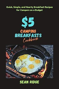$5 Camping Breakfasts Cookbook: Quick, Simple, and Hearty Breakfast Recipes for Campers on a Budget: Camping Cookbooks - Campfire Recipes Under $5, #1