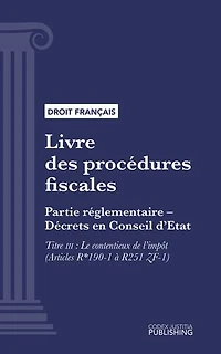 Livre des procédures fiscales: Partie réglementaire - Décrets en Conseil d'Etat. - Deuxième partie : Partie réglementaire, décrets. - Titre III : Le contentieux de l'impôt (droit français)