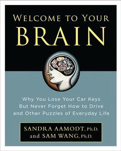 Welcome to Your Brain: Why You Lose Your Car Keys but Never Forget How to Drive and Other Puzzles of Everyday Life