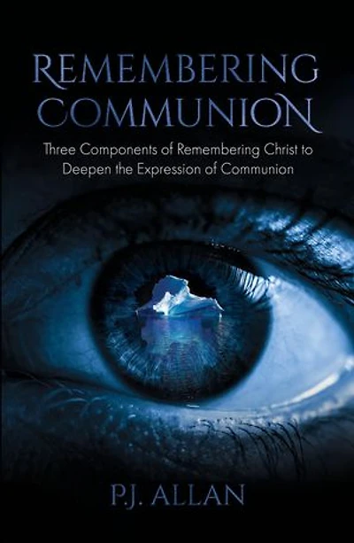 Remembering Communion: Three Components of Remembering Christ to Deepen the Expression of Communion