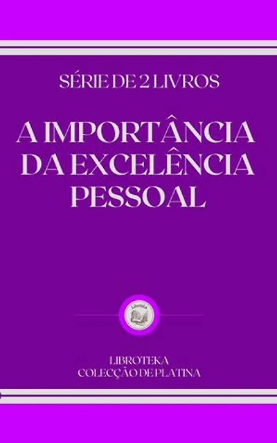 A IMPORTÂNCIA DA EXCELÊNCIA PESSOAL: SÉRIE DE 2 LIVROS