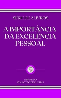 A IMPORTÂNCIA DA EXCELÊNCIA PESSOAL: SÉRIE DE 2 LIVROS