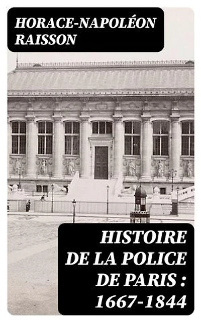 Histoire de la police de Paris : 1667-1844: Édition enrichie.