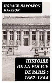 Histoire de la police de Paris : 1667-1844: Édition enrichie.