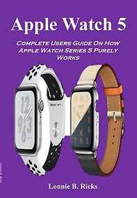 Apple Watch 5: Complete Users Guide On How Apple Watch Series 5 Purely Works
