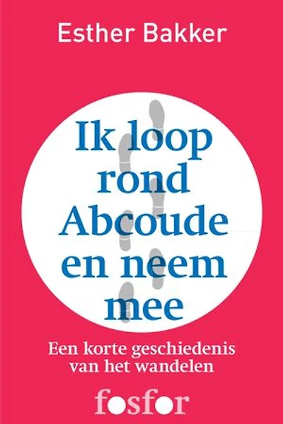 Ik loop rond Abcoude en neem mee: een korte geschiedenis van het wandelen
