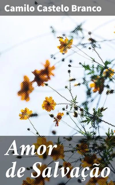 Amor de Salvação: Edição enriquecida. Redenção e Amor no Século XIX: A Profundidade Emocional de Camilo Castelo Branco