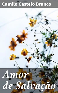 Amor de Salvação: Edição enriquecida. Redenção e Amor no Século XIX: A Profundidade Emocional de Camilo Castelo Branco