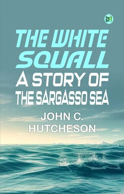The White Squall: A Story of the Sargasso Sea