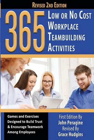 365 Low or No Cost Workplace Teambuilding Activities: Games and Exercised Designed to Build Trust & Encourage Teamwork Among Employees